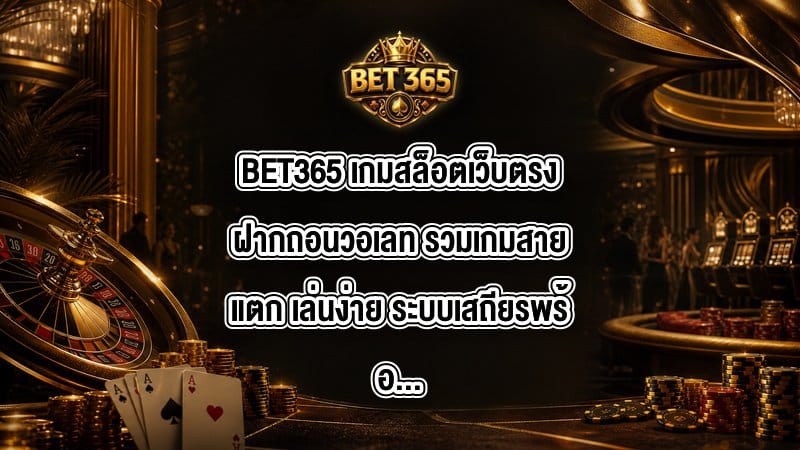 BET365 เกมสล็อตเว็บตรงฝากถอนวอเลท